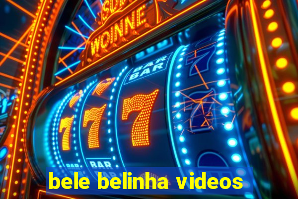 bele belinha videos